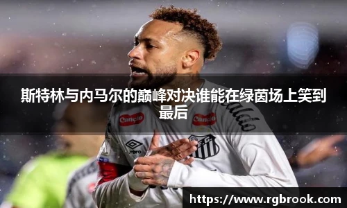 斯特林与内马尔的巅峰对决谁能在绿茵场上笑到最后