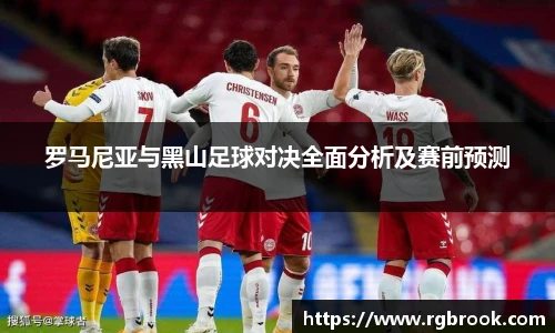 罗马尼亚与黑山足球对决全面分析及赛前预测