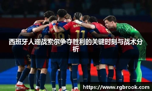 西班牙人迎战索尔争夺胜利的关键时刻与战术分析