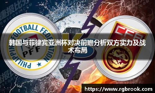 韩国与菲律宾亚洲杯对决前瞻分析双方实力及战术布局