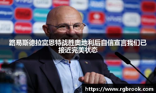 路易斯德拉富恩特战胜奥地利后自信宣言我们已接近完美状态