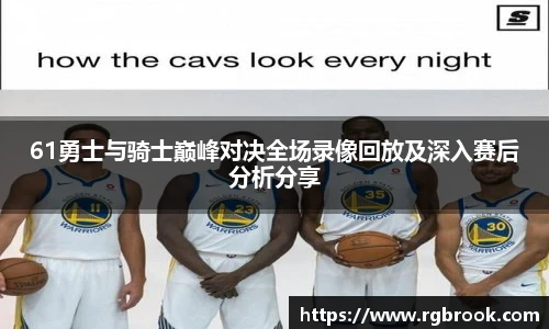 61勇士与骑士巅峰对决全场录像回放及深入赛后分析分享