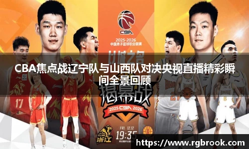 CBA焦点战辽宁队与山西队对决央视直播精彩瞬间全景回顾